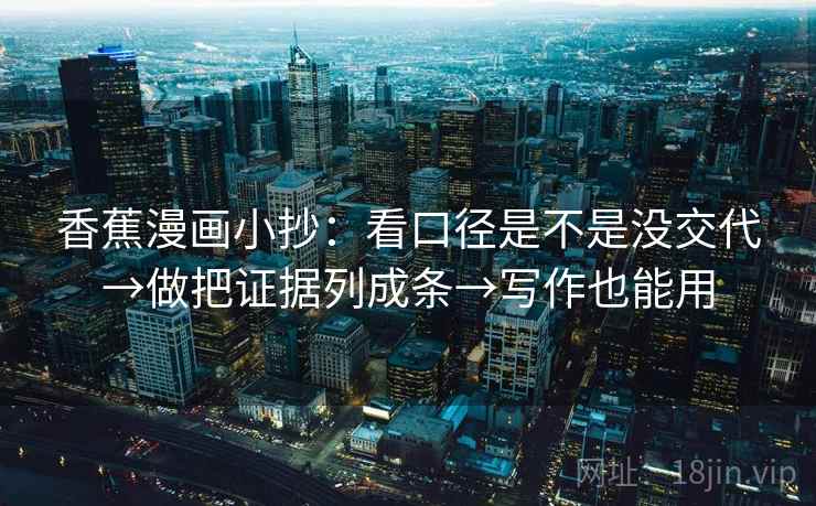 香蕉漫画小抄：看口径是不是没交代→做把证据列成条→写作也能用  第2张