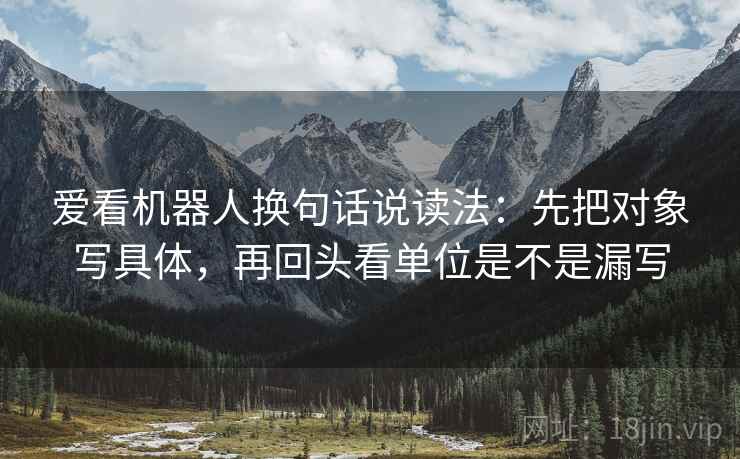 爱看机器人换句话说读法：先把对象写具体，再回头看单位是不是漏写
