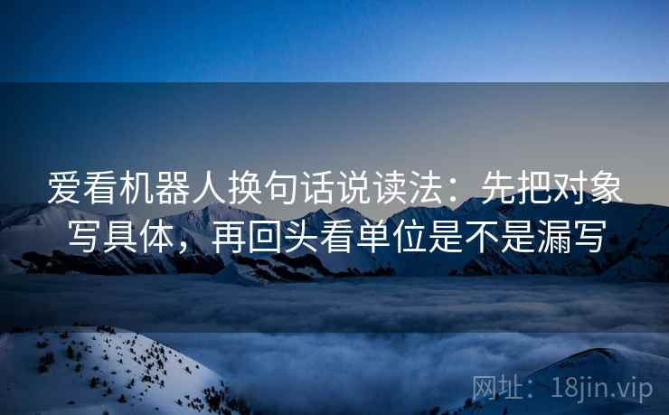 爱看机器人换句话说读法：先把对象写具体，再回头看单位是不是漏写  第2张